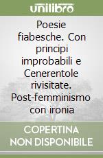 Poesie fiabesche. Con principi improbabili e Cenerentole rivisitate. Post-femminismo con ironia libro