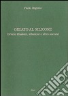 Gelato al silicone (ovvero illusioni, allusioni e altro ancora) libro