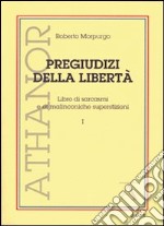 Pregiudizi della libertà. Libro di sarcasmi e di malinconiche superstizioni libro