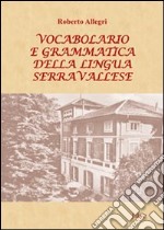 Vocabolario e grammatica della lingua serravallese. Con DVD libro