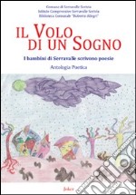 Il volo di un sogno. I bambini di Serravalle scrivono poesie libro