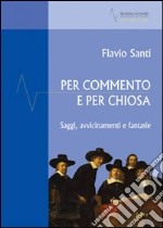 Per commento e per chiosa. Saggi, avvicinamento e fantasie libro