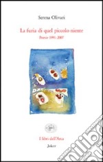 La furia di quel piccolo niente. Poesie 1991-2007