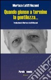 Quando giunse a termine la gentilezza... Ediz. multilingue libro