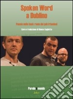 Spoken word a Dublino. Poesie nelle back room dei pub irlandesi. Ediz. italiana e inglese libro