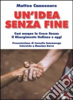 Un'idea senza fine. Così nacque la Croce Rossa: il Risorgimento italiano e oggi libro