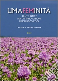 Umafeminità. Cento poeti per un'innovazione linguistico-etica libro