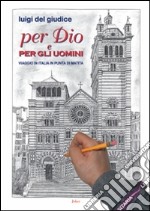 Per Dio e per gli uomini. Viaggio in Italia in punta di matita. Ediz. illustrata