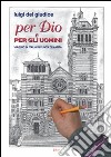 Per Dio e per gli uomini. Viaggio in Italia in punta di matita. Ediz. illustrata libro