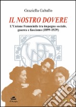 Il nostro dovere. L'Unione femminile tra impegno sociale, guerra e fascismo (1899-1939) libro