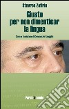 Giusto per non dimenticar la lingua. Ediz. multilingue libro di Zafirìu Stavros Sangiglio C. (cur.)