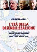 L'età della desensibilizzazione. Modernità come amnesia ed anestesia nell'opera di quattro grandi autori dell'Europa Centrale: MiBosz, Kundera, Bauman, Singer libro