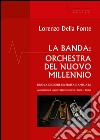 La banda: orchestra del nuovo millennio libro di Della Fonte Lorenzo