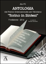 Antologia del premio internazionale per l'aforisma «Torino in Sintesi» 2016. 5ª edizione libro