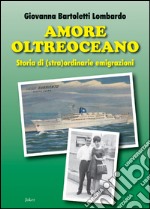 Amore oltreoceano. Storia di (stra)ordinarie emigrazioni libro