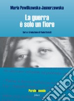 La guerra è solo un fiore. Ediz. bilingue