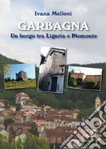 Garbagna. Un borgo tra Liguria e Piemonte libro