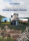 Garbagna. Un borgo tra Liguria e Piemonte libro di Melloni Ivana