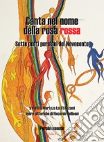 Canta nel nome della rosa rossa. Sette poeti persiani del Novecento. Testo iraniano a fronte. Ediz. bilingue libro