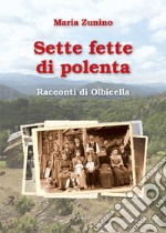 Sette fette di polenta. Racconti di Olbicella