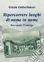 Ripercorrere luoghi di nome in nome. Riscoprire Pralungo libro