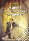 La libertà è solo una gabbia più grande libro