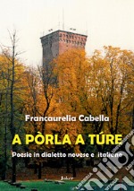 A pòrla a túre. Poesie in dialetto novese e italiano libro