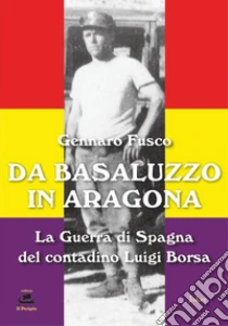 Da Basaluzzo in Aragona. La Guerra di Spagna del contadino Luigi Borsa