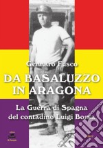 Da Basaluzzo in Aragona. La Guerra di Spagna del contadino Luigi Borsa libro