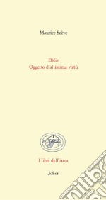 Délie. Oggetto di altissima virtù. Testo francese a fronte. Ediz. bilingue