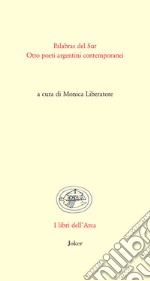 Palabras del sur. Otto poeti argentini contemporanei. Ediz. bilingue libro