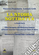 La storia sottratta. La Grande Guerra e l'Ufficio Storiografico della mobilitazione industriale nell'Archivio Gioacchino Volpe e nelle Carte Umberto M. Miozzi. Ediz. per la scuola libro