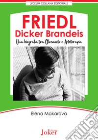 Friedl Dicker Brandeis. Una biografia tra Olocausto e arteterapia libro