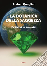 La botanica della saggezza. Poliedrici ed ecologici libro