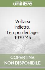 Voltarsi indietro. Tempo dei lager 1939-'45 libro