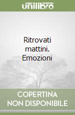 Ritrovati mattini. Emozioni libro