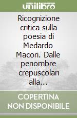 Ricognizione critica sulla poesia di Medardo Macori. Dalle penombre crepuscolari alla sperimentazione libro