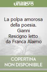 La polpa amorosa della poesia. Gianni Rescigno letto da Franca Alaimo libro