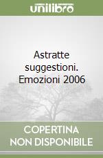 Astratte suggestioni. Emozioni 2006 libro