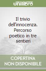 Il trivio dell'innocenza. Percorso poetico in tre sentieri libro