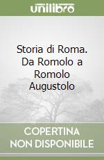 Storia di Roma. Da Romolo a Romolo Augustolo libro