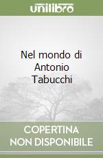 Nel mondo di Antonio Tabucchi libro