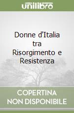 Donne d'Italia tra Risorgimento e Resistenza libro