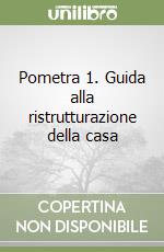 Pometra 1. Guida alla ristrutturazione della casa libro