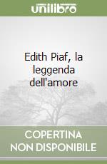 Edith Piaf, la leggenda dell'amore libro