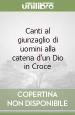 Canti al giunzaglio di uomini alla catena d'un Dio in Croce libro