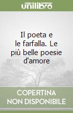 Il poeta e le farfalla. Le più belle poesie d'amore libro