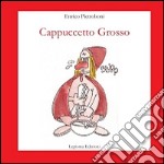 Cappuccetto grosso. Ediz. illustrata