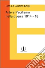 Arte e pacifismo nella guerra 1914-18 libro