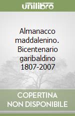 Almanacco maddalenino. Bicentenario garibaldino 1807-2007 libro